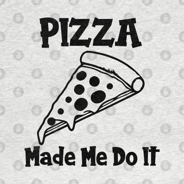 Pizza Made Me Do It by KayBee Gift Shop